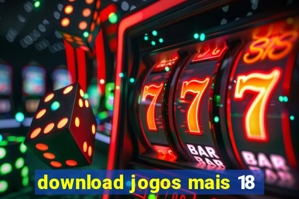 download jogos mais 18